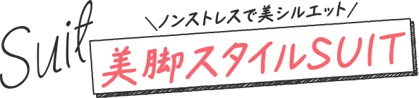 SUIT ノンストレスで美シルエット 美脚スタイルSUIT